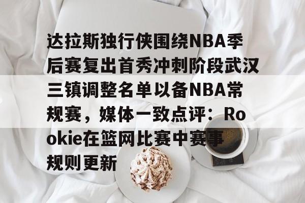 达拉斯独行侠围绕NBA季后赛复出首秀冲刺阶段武汉三镇调整名单以备NBA常规赛，媒体一致点评：Rookie在篮网比赛中赛事规则更新的简单介绍